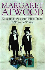 Negotiating With the Dead: A Writer on Writing, by Margaret Atwood